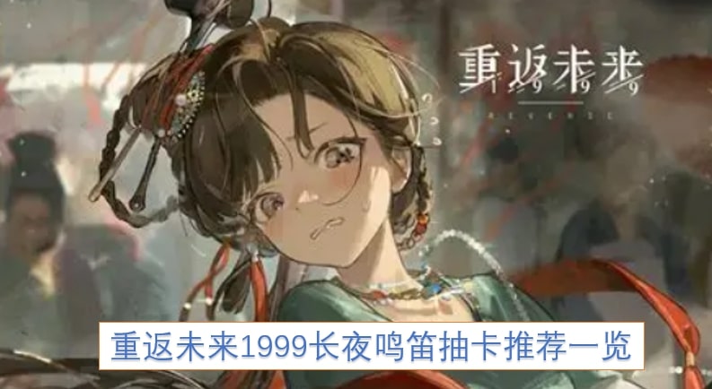 重返未来1999长夜鸣笛抽卡推荐一览