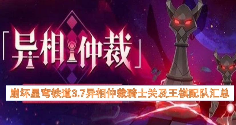 崩坏星穹铁道3.7异相仲裁骑士关及王棋配队汇总