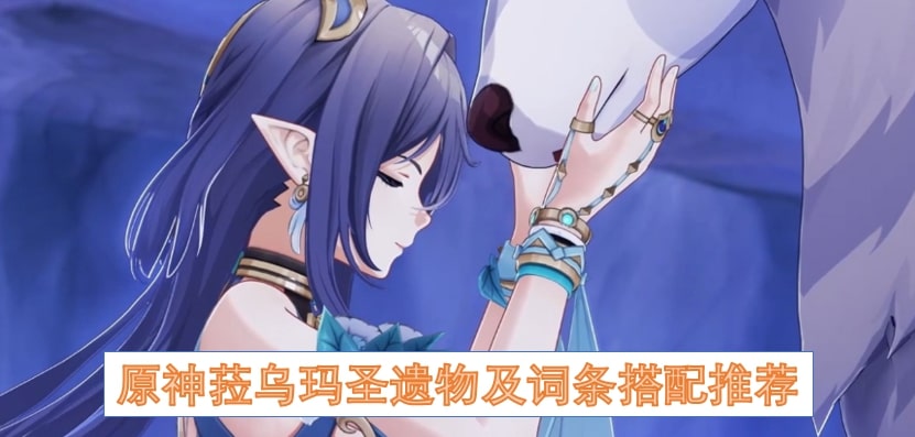 原神菈乌玛圣遗物及词条搭配推荐