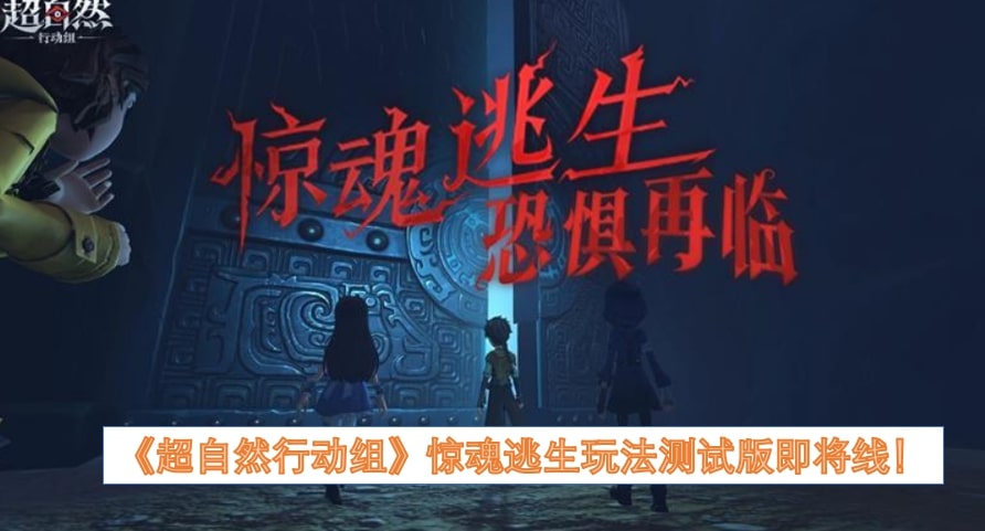 《超自然行动组》惊魂逃生玩法测试版即将线！