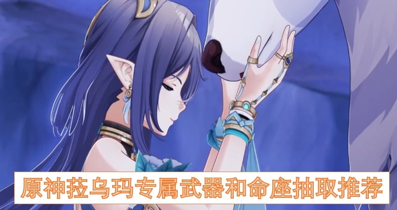 原神菈乌玛专属武器和命座抽取推荐