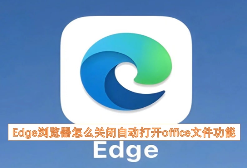 Edge浏览器怎么关闭自动打开office文件功能