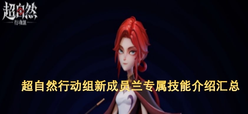 超自然行动组新成员兰专属技能介绍汇总