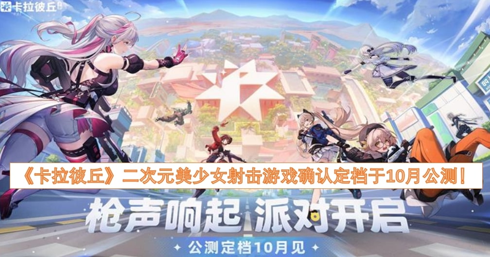 《卡拉彼丘》二次元美少女射击游戏确认定档于10月公测！