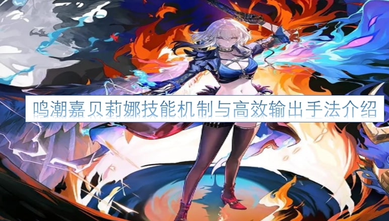 鸣潮嘉贝莉娜技能机制与高效输出手法介绍