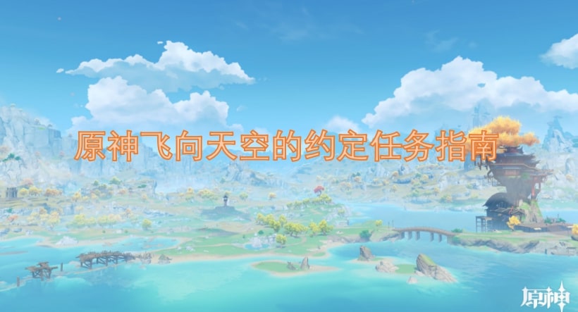 原神飞向天空的约定任务指南