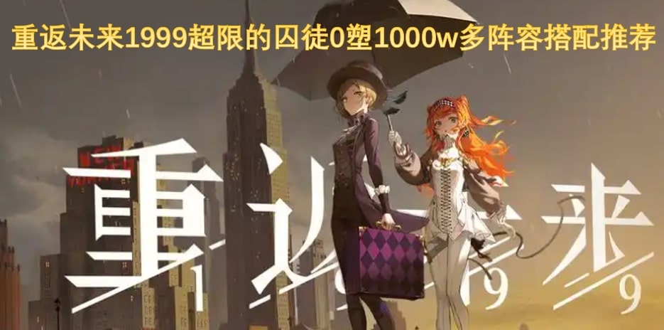 重返未来1999超限的囚徒0塑1000w多阵容搭配推荐