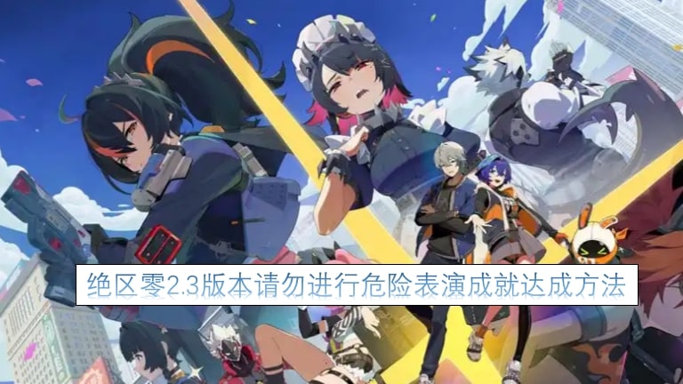 绝区零2.3版本请勿进行危险表演成就达成方法