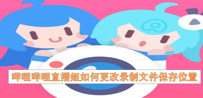 哔哩哔哩直播姬如何更改录制文件保存位置