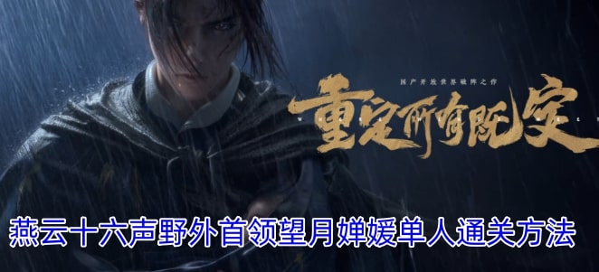 燕云十六声野外首领望月婵媛单人通关方法