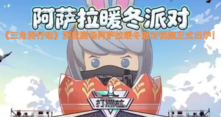 《三角洲行动》洲宝剧场阿萨拉暖冬派对视频正式出炉！