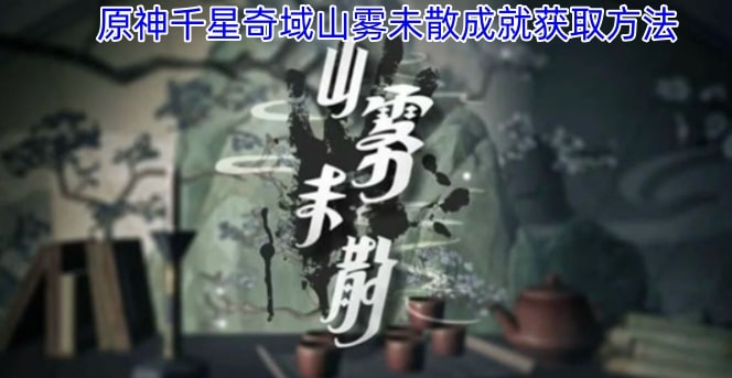 原神千星奇域山雾未散成就获取方法