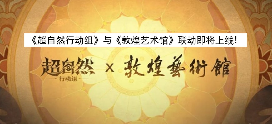 《超自然行动组》与《敦煌艺术馆》联动即将上线！