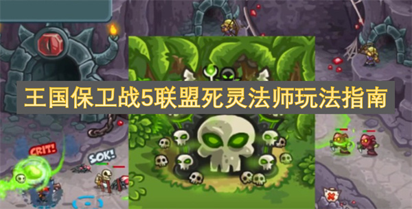 王国保卫战5联盟死灵法师玩法指南