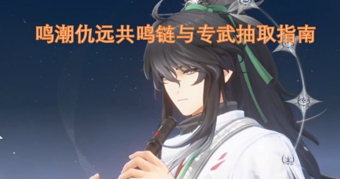 鸣潮仇远共鸣链与专武抽取指南