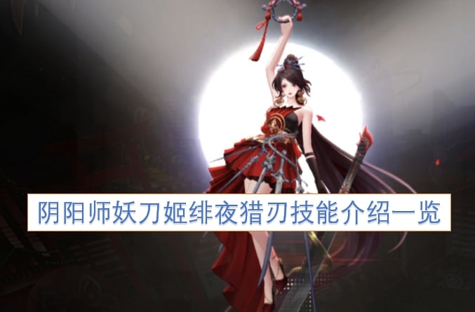 阴阳师妖刀姬绯夜猎刃技能介绍一览